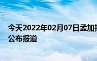 今天2022年02月07日孟加拉国疫情最新消息数据情况统计公布报道