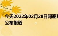 今天2022年02月28日阿塞拜疆疫情最新消息数据情况统计公布报道