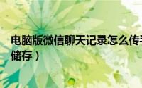 电脑版微信聊天记录怎么传手机（电脑版微信聊天记录怎么储存）