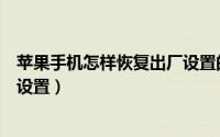 苹果手机怎样恢复出厂设置的步骤（苹果手机怎样恢复出厂设置）