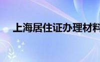 上海居住证办理材料（上海居住证办理）