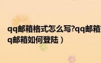 qq邮箱格式怎么写?qq邮箱如何登陆（qq邮箱格式怎么写qq邮箱如何登陆）