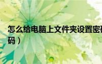 怎么给电脑上文件夹设置密码（如何给电脑上文件夹设置密码）