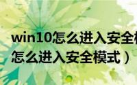 win10怎么进入安全模式下删除密码（win10怎么进入安全模式）