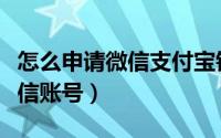 怎么申请微信支付宝银联收款码（怎么申请微信账号）