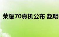 荣耀70真机公布 赵明亲自预热 5月30日见！