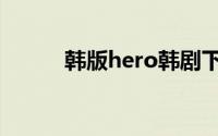 韩版hero韩剧下载（韩版hero）