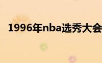 1996年nba选秀大会（1996年NBA选秀）