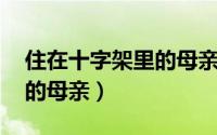 住在十字架里的母亲 电视剧（住在十字架里的母亲）