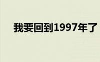 我要回到1997年了（我要回到1997年）