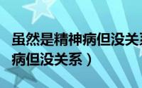 虽然是精神病但没关系在线观看（虽然是精神病但没关系）