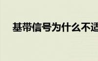 基带信号为什么不适合传输（基带信号）