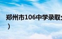 郑州市106中学录取分数线（郑州市106中学）