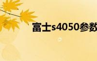 富士s4050参数（富士S4050）