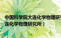 中国科学院大连化学物理研究所长兴岛园区（中国科学院大连化学物理研究所）