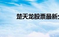 楚天龙股票最新分析（楚天民报）