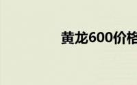 黄龙600价格（黄龙600）