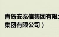 青岛安泰信集团有限公司怎么样（青岛安泰信集团有限公司）