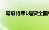 幕府将军1是要全国统一吗（幕府将军1）