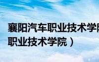 襄阳汽车职业技术学院录取分数线（襄阳汽车职业技术学院）