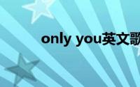 only you英文歌曲（only you）