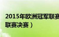 2015年欧洲冠军联赛决赛（2015年欧洲冠军联赛决赛）