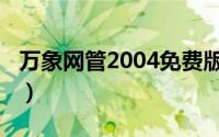 万象网管2004免费版（万象网管2004破解版）