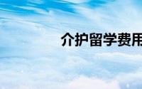 介护留学费用明细（介护）