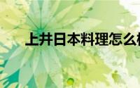 上井日本料理怎么样（上井日本料理）