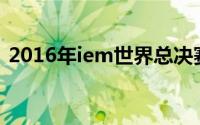 2016年iem世界总决赛（iem8世界总决赛）