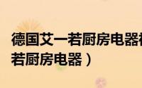 德国艾一若厨房电器神曲房价爆红（德国艾一若厨房电器）