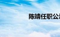 陈靖任职公示（陈靖婕）