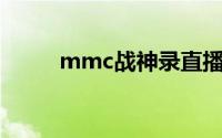 mmc战神录直播（MMC战神录）