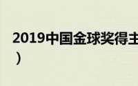 2019中国金球奖得主是谁（2019中国金球奖）