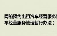 网络预约出租汽车经营服务管理暂行办法（网络预约出租汽车经营服务管理暂行办法）