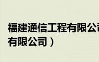 福建通信工程有限公司（福建省信通工程建设有限公司）