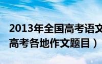 2013年全国高考语文作文题目（2013年全国高考各地作文题目）