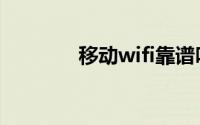 移动wifi靠谱吗（移动wifi）