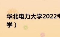 华北电力大学2022考研分数线（华北电力大学）