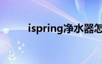 ispring净水器怎么样（iSpring）