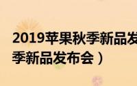 2019苹果秋季新品发布会中文（2019苹果秋季新品发布会）