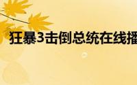 狂暴3击倒总统在线播放（狂暴3击倒总统）