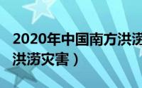 2020年中国南方洪涝灾害（2020年中国南方洪涝灾害）