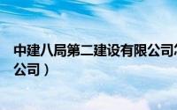 中建八局第二建设有限公司怎么样（中建八局第二建设有限公司）