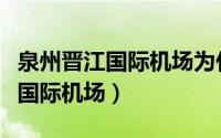 泉州晋江国际机场为什么不能开窗（泉州晋江国际机场）