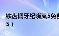 铁齿铜牙纪晓岚5免费观看（铁齿铜牙纪晓岚5）