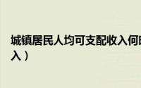 城镇居民人均可支配收入何时发布（城镇居民人均可支配收入）