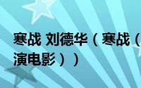 寒战 刘德华（寒战（2012年郭富城梁家辉主演电影））