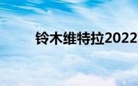 铃木维特拉2022款（铃木维特拉）