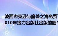 波西杰克逊与魔兽之海免费下载（波西杰克逊与魔兽之海 2010年接力出版社出版的图书）